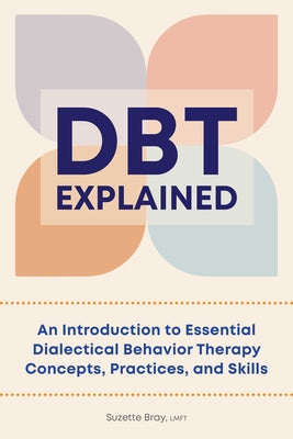 Dbt Explained: An Introduction to Essential Dialectical Behavior Therapy Concepts, Practices, and Skills