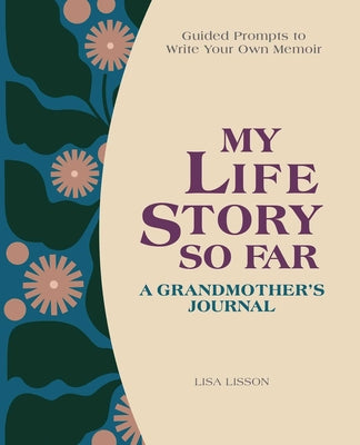 My Life Story So Far: A Grandmother's Journal: Guided Prompts to Write Your Own Memoir