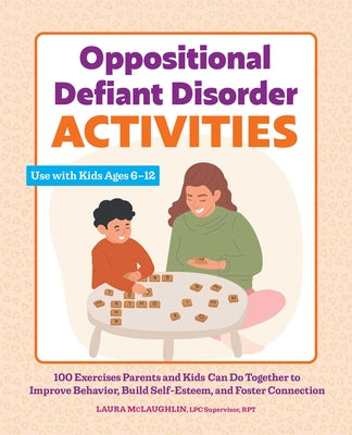 Oppositional Defiant Disorder Activities: 100 Exercises Parents and Kids Can Do Together to Improve Behavior, Build Self-Esteem, and Foster Connection