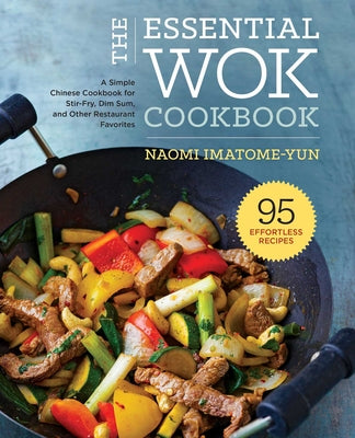 The Essential Wok Cookbook: A Simple Chinese Cookbook for Stir-Fry, Dim Sum, and Other Restaurant Favorites