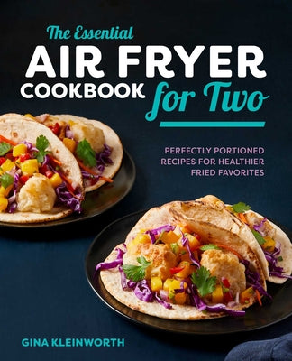 The Essential Air Fryer Cookbook for Two: Perfectly Portioned Recipes for Healthier Fried Favorites