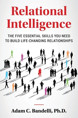 Relational Intelligence; The Five Essential Skills You Need to Build Life-Changing Relationships