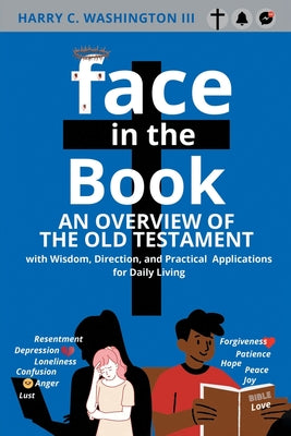 Face in the Book: An Overview of the Old Testament with Wisdom, Direction, and Practical Applications for Daily Living