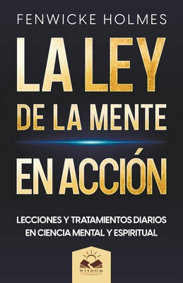 La Ley de la Mente en Acción: Lecciones y Tratamientos Diarios en Ciencia Mental y Espiritual