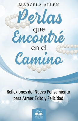 Perlas que Encontré en el Camino: Reflexiones del Nuevo Pensamiento para atraer Felicidad