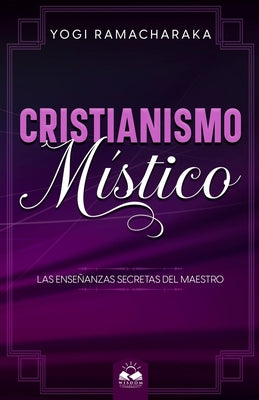 Cristianismo Místico: Las Enseñanzas Secretas del Maestro