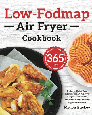 Low-Fodmap Air Fryer Cookbook: 365-Day Delicious Gluten-Free, Allergy-Friendly Air Fryer Recipes to Relieve the Symptoms of IBS and Other Digestive D