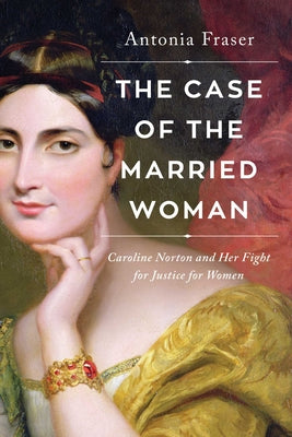 The Case of the Married Woman: Caroline Norton and Her Fight for Women's Justice