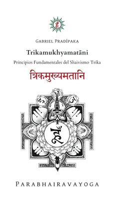 Trikamukhyamat&#257;ni: Principios Fundamentales del Shaivismo Trika