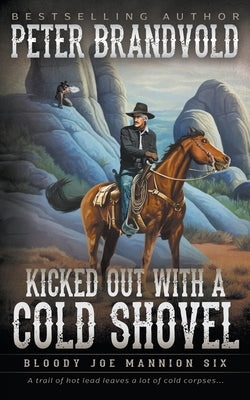 Kicked Out With A Cold Shovel: Classic Western Series