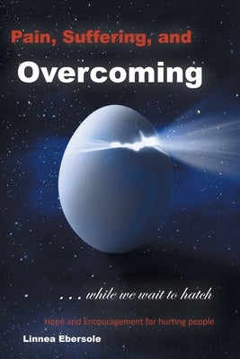 Pain, Suffering, and Overcoming While We Wait to Hatch: Hope and Encouragement for hurting people