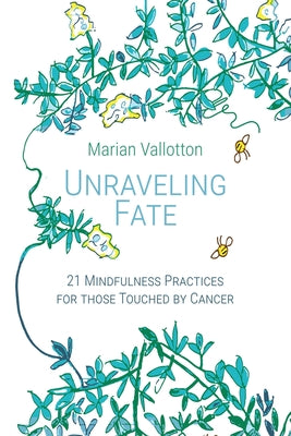 Unraveling Fate: 21 Mindfulness Practices For Those Touched By Cancer