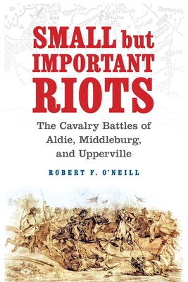 Small But Important Riots: The Cavalry Battles of Aldie, Middleburg, and Upperville