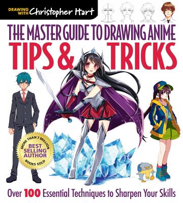 The Master Guide to Drawing Anime: Tips & Tricks: Over 100 Essential Techniques to Sharpen Your Skills Volume 3