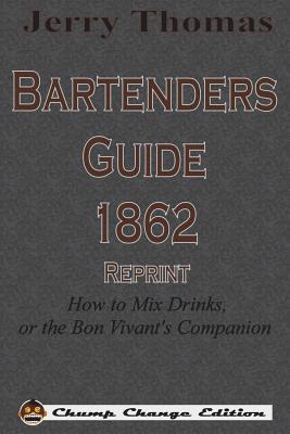 Jerry Thomas Bartenders Guide 1862 Reprint: How to Mix Drinks, or the Bon Vivant's Companion