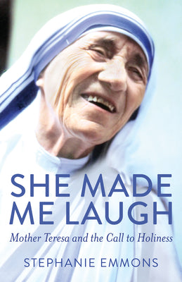 She Made Me Laugh: Mother Teresa and the Call to Holiness