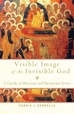 Visible Image of the Invisible God: A Guide to Russian and Byzantine Icons