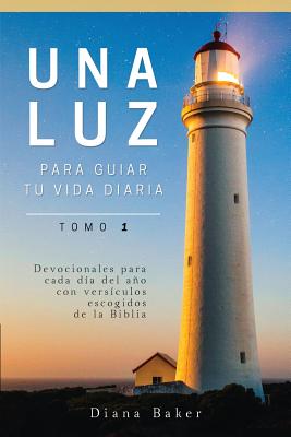 Una Luz Para Guiar Tu Vida - Tomo 1: Devocionales para cada día del año con versículos escogidos de la Biblia