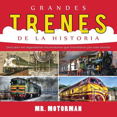 Grandes Trenes de la Historia: Descubre las legendarias locomotoras que transitaron por este mundo