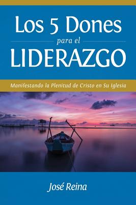 Los 5 Dones Para el Liderazgo: Manifestando la Plenitud de Cristo en Su Iglesia