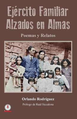 Ejercito familiar alzados en almas: Poemas y relatos