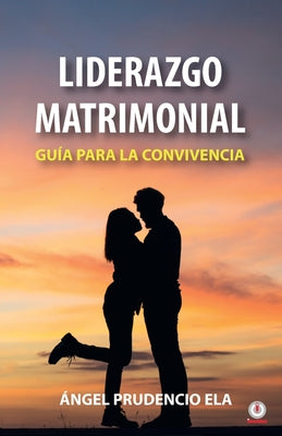 Liderazgo matrimonial: Guía para la convivencia