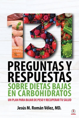 131 preguntas y respuestas sobre dietas bajas en carbohidratos: Un plan para bajar de peso y recuperar tu salud