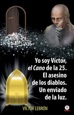 Yo soy Víctor, el Cano de la 25. El asesino de los diablos. Un enviado de la luz