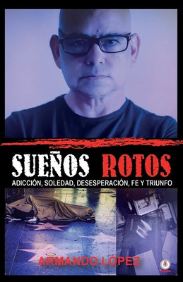 Sueños rotos: Adicción, soledad, desesperación, fe y triunfo