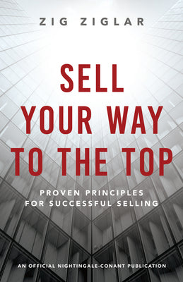 Sell Your Way to the Top: Proven Principles for Successful Selling