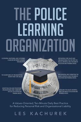 The Police Learning Organization: A Values-Oriented, Ten-Minute Daily Best Practice for Reducing Personal Risk and Organizational Liability