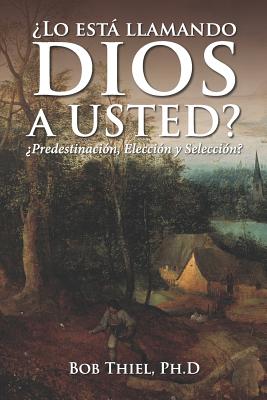 ¿lo Está Llamando Dios a Usted?: ¿predestinación, Elección Y Selección?