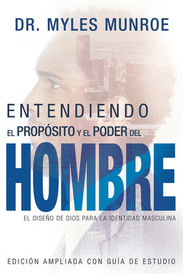 Entendiendo El Propósito Y El Poder del Hombre: El Diseño de Dios Para La Identidad Masculina