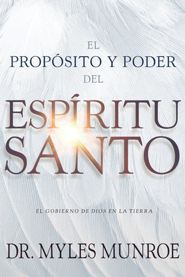 El Propósito Y El Poder del Espíritu Santo: El Gobierno de Dios En La Tierra (Spanish Language Edition, Purpose and Power of the Holy Spirit (Spanish)