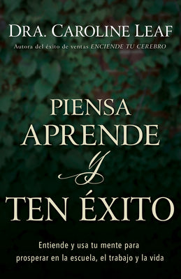 Piensa, Aprende Y Ten Éxito: Entiende Y USA Tu Mente Para Prosperar En La Escuela, El Trabajo Y La Vida