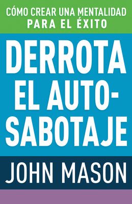 Derrota El Auto-Sabotaje: Cómo Crear Una Mentalidad Para El Éxito (Spanish Language Edition, Defeating Self-Defeat (Spanish))