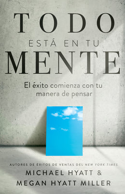 Todo Está En Tu Mente: El Éxito Comienza Con Tu Manera de Pensar (Spanish Language Edition, Mind Your Mindset (Spanish))