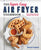 The Super Easy Air Fryer Cookbook: Crave-Worthy Recipes for Healthier Fried Favorites