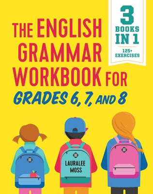 The English Grammar Workbook for Grades 6, 7, and 8: 125+ Simple Exercises to Improve Grammar, Punctuation, and Word Usage