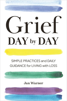 Grief Day by Day: Simple Practices and Daily Guidance for Living with Loss