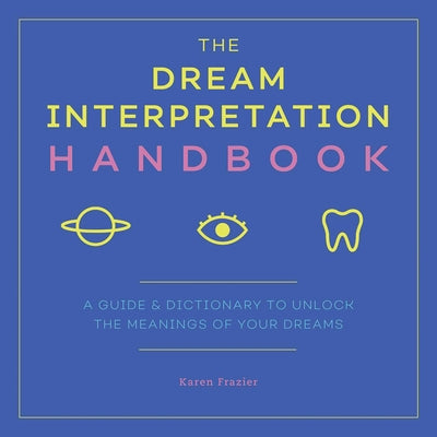 The Dream Interpretation Handbook: A Guide and Dictionary to Unlock the Meanings of Your Dreams