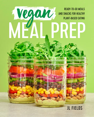 Vegan Meal Prep: Ready-To-Go Meals and Snacks for Healthy Plant-Based Eating