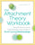 The Attachment Theory Workbook: Powerful Tools to Promote Understanding, Increase Stability, and Build Lasting Relationships