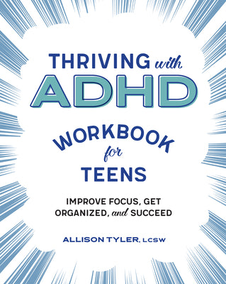 Thriving with ADHD Workbook for Teens: Improve Focus, Get Organized, and Succeed