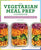 The Vegetarian Meal Prep Cookbook: Time-Saving Recipes and Weekly Plans for Healthy Eating