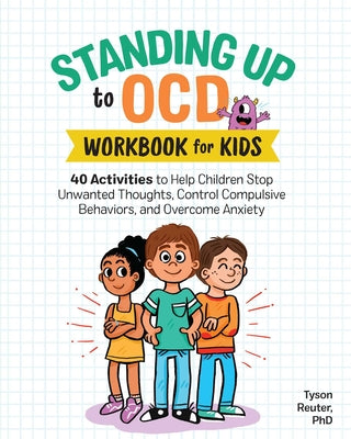 Standing Up to Ocd Workbook for Kids: 40 Activities to Help Children Stop Unwanted Thoughts, Control Compulsive Behaviors, and Overcome Anxiety