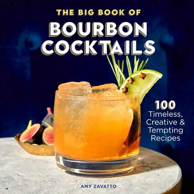 The Big Book of Bourbon Cocktails: 100 Timeless, Creative & Tempting Recipes