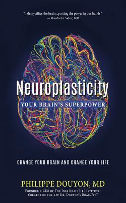 Neuroplasticity: Your Brain's Superpower: Change Your Brain and Change Your Life