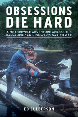 Obsessions Die Hard: A Motorcycle Adventure Across the Pan-American Highway's Darién Gap