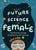 The Future of Science Is Female: The Brilliant Minds Shaping the 21st Century (Gift for Teenage Girls 13-15)